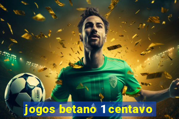 jogos betano 1 centavo